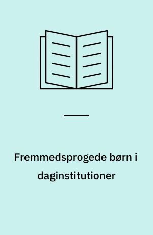 Fremmedsprogede børn i daginstitutioner : udvikling af integrationsmodeller