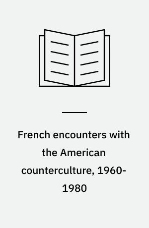 French encounters with the American counterculture, 1960-1980