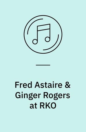 Fred Astaire & Ginger Rogers at RKO : motion picture soundtrack collection