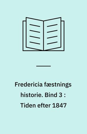 Fredericia fæstnings historie. Bind 3 : Tiden efter 1847