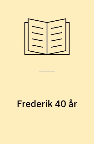 Frederik 40 år : unikt magasin om Danmarks kronprins!