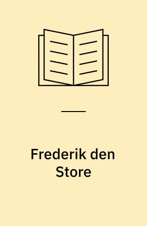 Frederik den Store : biografi og kilde-tekster i udvalg