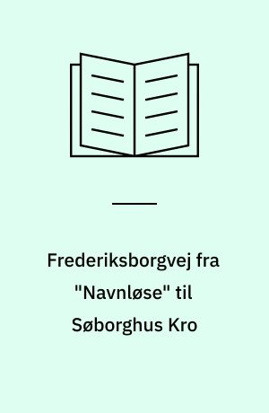 Frederiksborgvej fra "Navnløse" til Søborghus Kro : en lokalhistorisk billedfortælling om huse og hændelser langs en københavnsk hovedfærdselsåre