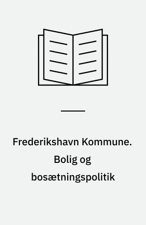 Frederikshavn Kommune. Bolig og bosætningspolitik : hovedstruktur