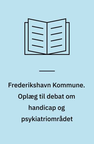 Frederikshavn Kommune. Oplæg til debat om handicap og psykiatriområdet
