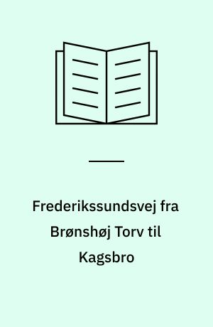 Frederikssundsvej fra Brønshøj Torv til Kagsbro : anden del af en lokalhistorisk billedfortælling om en københavnsk hovedfærdselsåres udvikling fra Brønshøj til Husum