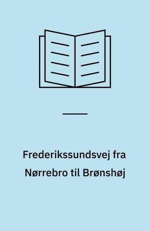 Frederikssundsvej fra Nørrebro til Brønshøj : en lokalhistorisk billedfortælling om huse og hændelser langs en københavnsk hovedfærdselsåre