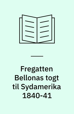 Fregatten Bellonas togt til Sydamerika 1840-41 : skibslægen J.H. Lorcks dagbog