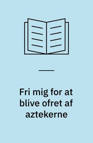 Fri mig for at blive ofret af aztekerne : en grusom skæbne du helst vil undgå!