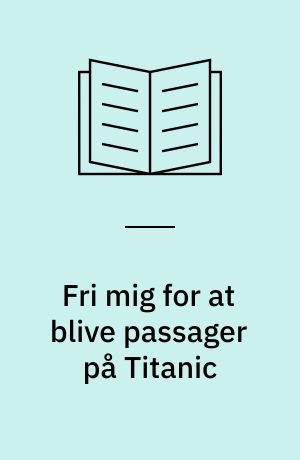 Fri mig for at blive passager på Titanic : en rejse du nødig vil med på!