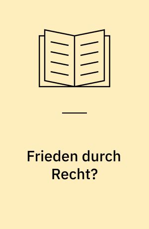 Frieden durch Recht? : Der Aufstieg des modernen Völkerrechts und der Friedensschluss nach dem Ersten Weltkrieg