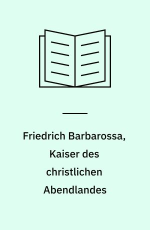 Friedrich Barbarossa, Kaiser des christlichen Abendlandes