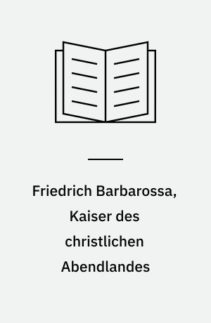 Friedrich Barbarossa, Kaiser des christlichen Abendlandes