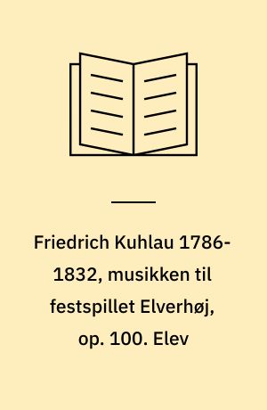 Friedrich Kuhlau 1786-1832, musikken til festspillet Elverhøj, op. 100. Elev