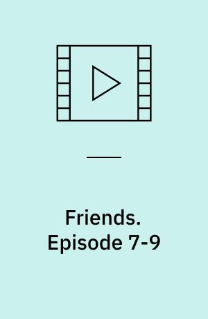 Friends. Episode 7-9