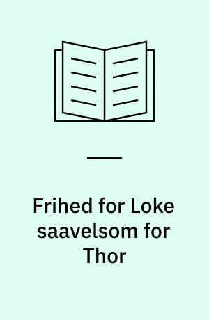 Frihed for Loke saavelsom for Thor : N.F.S. Grundtvigs syn på åndelig frihed i historisk og aktuelt perspektiv : erhvervs Ph.d.-afhandling