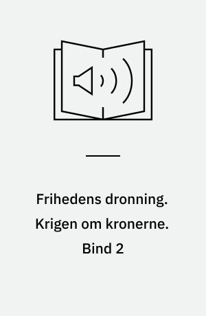 Frihedens dronning. Krigen om kronerne. Bind 2