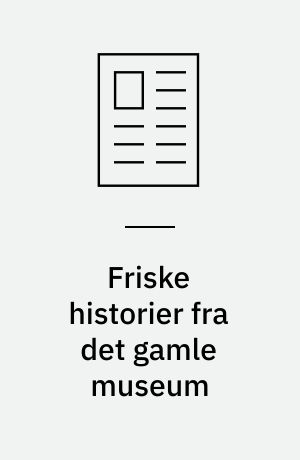 Friske historier fra det gamle museum