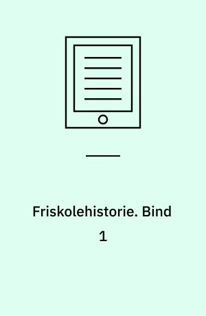 Friskolehistorie : en antologi. Bind 1
