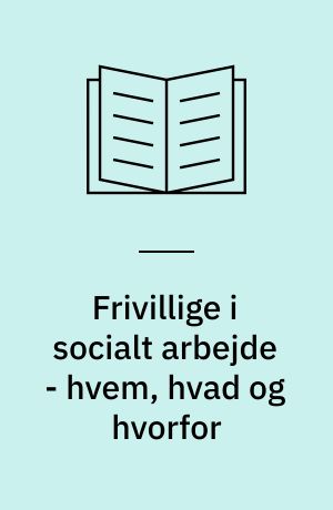 Frivillige i socialt arbejde - hvem, hvad og hvorfor