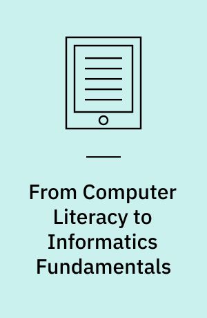 From Computer Literacy to Informatics Fundamentals : International Conference on Informatics in Secondary Schools -- Evolution and Perspectives, ISSEP 2005, Klagenfurt, Austria, March 30-April 1, 2005, Proceedings