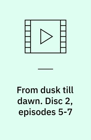 From dusk till dawn. Disc 2, episodes 5-7