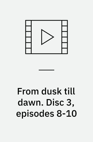 From dusk till dawn. Disc 3, episodes 8-10