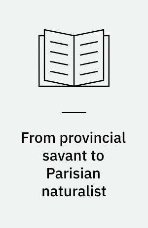 From provincial savant to Parisian naturalist: The recollections of