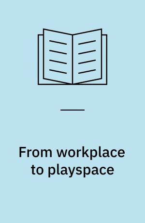 From workplace to playspace : Innovating, learning, and changing through dynamic engagement