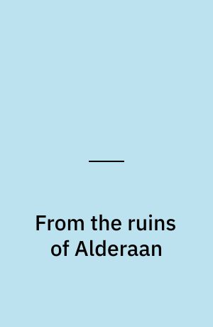 From the ruins of Alderaan
