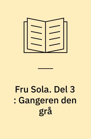 Fru Sola. Del 3 : Gangeren den grå
