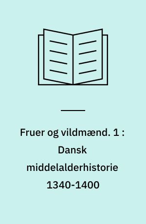 Fruer og vildmænd. 1 : Dansk middelalderhistorie 1340-1400