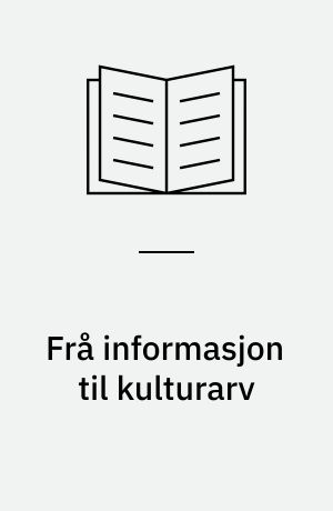 Frå informasjon til kulturarv : korleis tryggja informasjon frå ulike media for skrift, lyd og bilete til bruk i samtid og framtid? : framlegg til ny pliktavleveringsordning