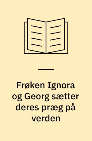 Frøken Ignora og Georg sætter deres præg på verden