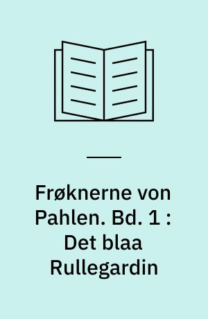 Frøknerne von Pahlen. Bd. 1 : Det blaa Rullegardin