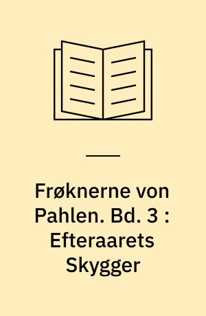 Frøknerne von Pahlen. Bd. 3 : Efteraarets Skygger