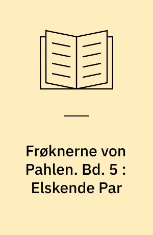 Frøknerne von Pahlen. Bd. 5 : Elskende Par