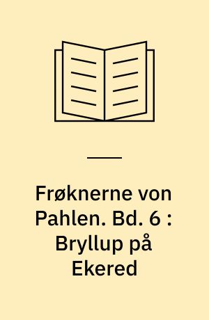 Frøknerne von Pahlen. Bd. 6 : Bryllup på Ekered