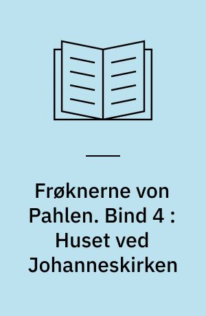 Frøknerne von Pahlen. Bind 4 : Huset ved Johanneskirken
