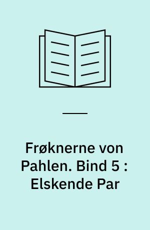 Frøknerne von Pahlen. Bind 5 : Elskende Par