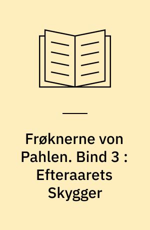 Frøknerne von Pahlen. Bind 3 : Efteraarets Skygger