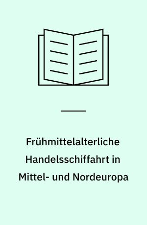 Frühmittelalterliche Handelsschiffahrt in Mittel- und Nordeuropa