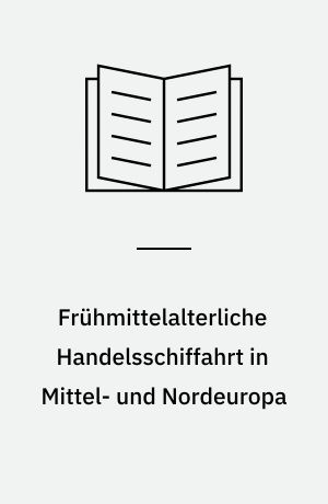 Frühmittelalterliche Handelsschiffahrt in Mittel- und Nordeuropa