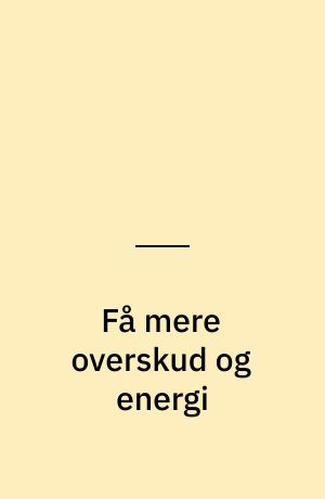 Få mere overskud og energi