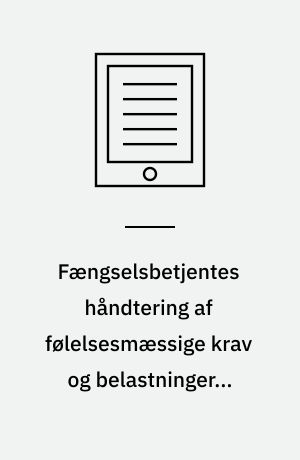 Fængselsbetjentes håndtering af følelsesmæssige krav og belastninger i arbejdet : Ph.d. afhandling