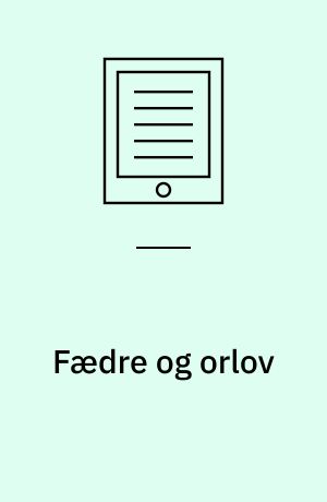 Fædre og orlov : bachelorprojekt om arbejdspladskultur og faderskabsopfattelsers betydning for fædres syn på og valg af orlov