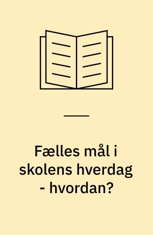Fælles mål i skolens hverdag - hvordan? : inspirationsmateriale til kommuner og skoler om implementering af Fælles mål i skolens hverdag