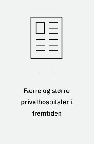 Færre og større privathospitaler i fremtiden