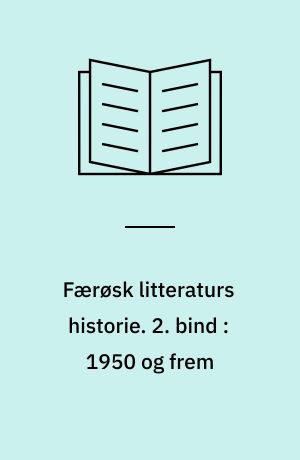 Færøsk litteraturs historie : fra middelalderen til det 21. århundrede. 2. bind : 1950 og frem