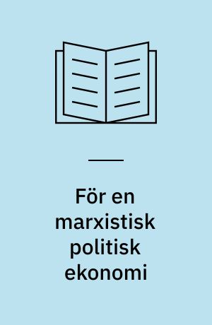 För en marxistisk politisk ekonomi : artiklar ur Häften för kritiska studier